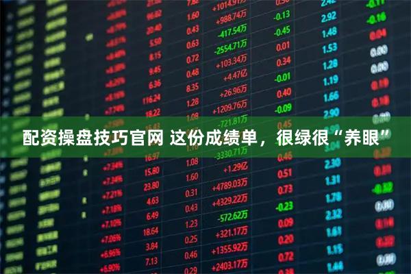 配资操盘技巧官网 这份成绩单，很绿很“养眼”